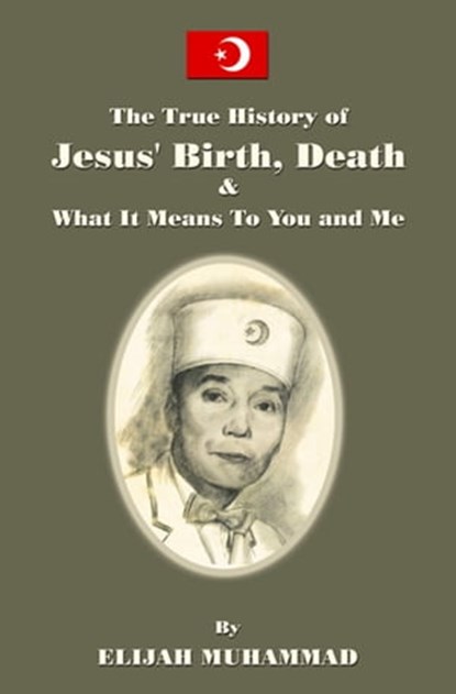 The True History of Jesus' Birth Death and What It Means To You and Me, Elijah Muhammad - Ebook - 9781452470221