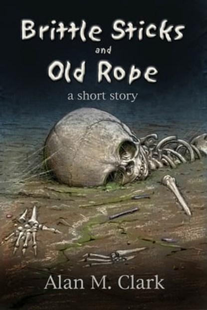 Brittle Bones and Old Rope: A Short Story, Alan M. Clark - Ebook - 9781452472560