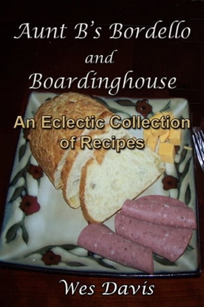 Aunt B’s Bordello and Boardinghouse: An Eclectic Collection of Great Recipes, Wes Davis - Ebook - 9781452485256