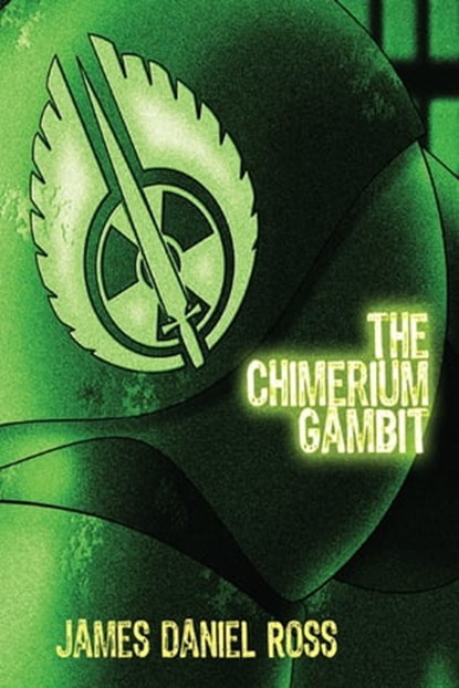 Radiation Angels: The Chimerium Gambit, James Daniel Ross - Ebook - 9781452494746