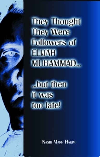 They Thought They Were Followers Of Elijah Muhammad But Then It Was Too Late, Nasir Makr Hakim - Ebook - 9781452495125