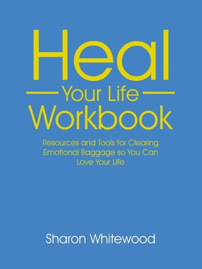 Heal Your Life Workbook, Sharon Whitewood - Paperback - 9781452525563