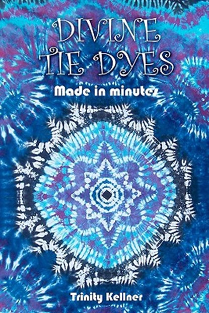 Divine Tie Dyes Made in Minutes: For Ages 8-80, Tricia Lynn Pilkington - Paperback - 9781452806112