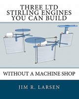 Three Ltd Stirling Engines You Can Build Without a Machine Shop: An Illustrated Guide - Jim R. Larsen - 9781452806570