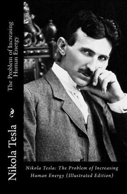 Nikola Tesla: The Problem of Increasing Human Energy (Illustrated Edition), Nikola Tesla - Paperback - 9781452883816