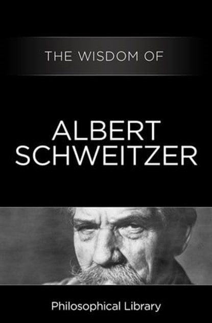 The Wisdom of Albert Schweitzer, Philosophical Library - Ebook - 9781453201312