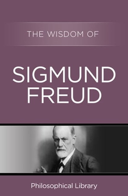 The Wisdom of Sigmund Freud, Philosophical Library - Ebook - 9781453202067