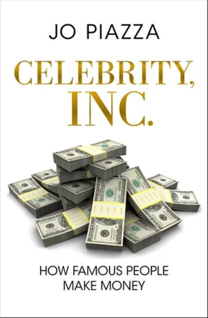 Celebrity, Inc.: How Famous People Make Money, Jo Piazza - Ebook - 9781453205518