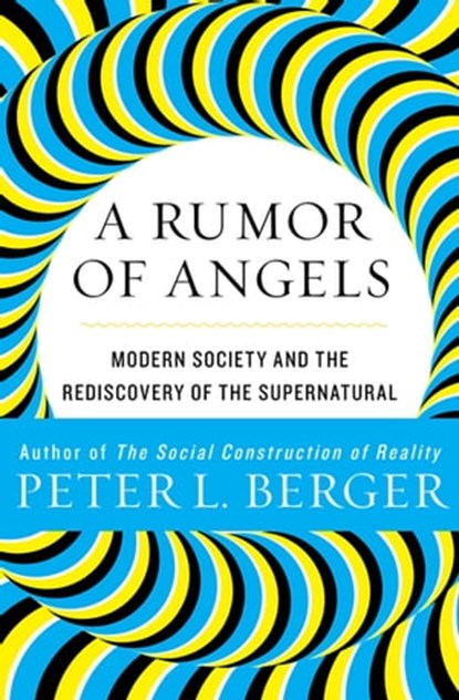 A Rumor of Angels: Modern Society and the Rediscovery of the Supernatural, Peter L. Berger - Ebook - 9781453215432
