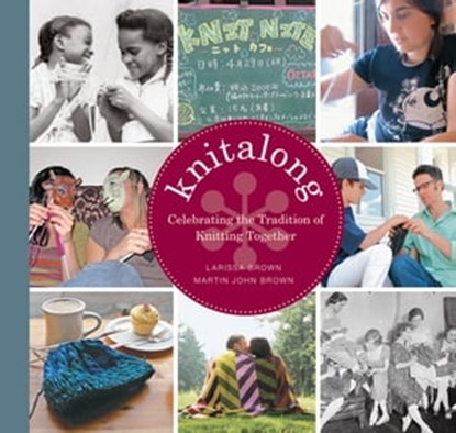 Knitalong: Celebrating the Tradition of Knitting Together, Larissa Brown ; Martin John Brown - Ebook - 9781453220764