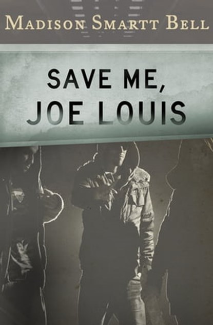 Save Me, Joe Louis, Madison Smartt Bell - Ebook - 9781453235447