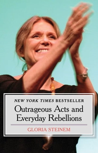 Outrageous Acts and Everyday Rebellions, Gloria Steinem - Ebook - 9781453250181