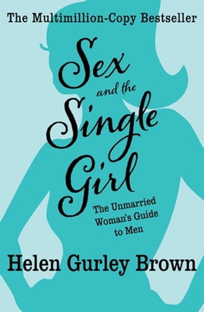 Sex and the Single Girl: The Unmarried Woman's Guide to Men, Helen Gurley Brown - Ebook - 9781453255841