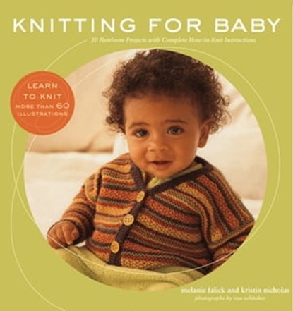 Knitting for Baby, Melanie Falick ; Kristin Nicholas ; Ross Whitaker - Ebook - 9781453268131