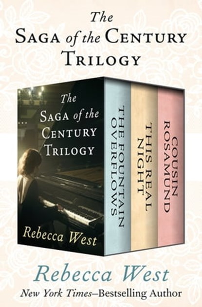The Saga of the Century Trilogy: The Fountain Overflows, This Real Night, and Cousin Rosamund, Rebecca West - Ebook - 9781453276471