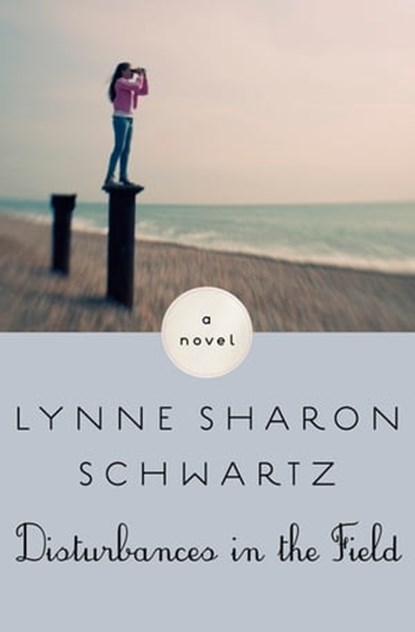 Disturbances in the Field, Lynne Sharon Schwartz - Ebook - 9781453287552