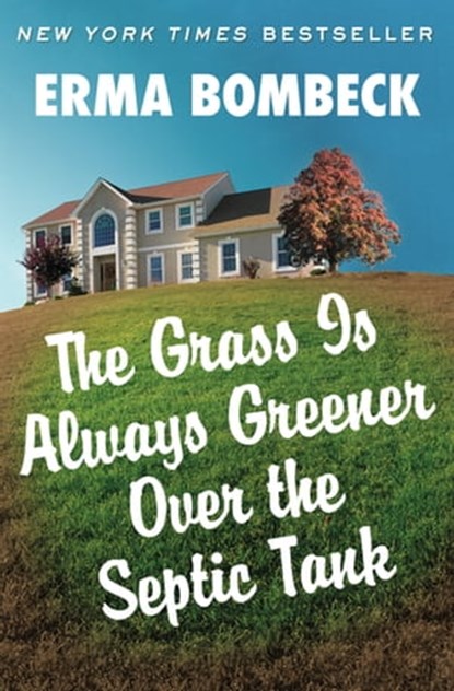The Grass Is Always Greener Over the Septic Tank, Erma Bombeck - Ebook - 9781453290064