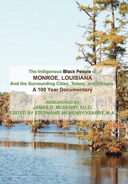 The Indigenous Black People of Monroe, Louisiana and the Surrounding Cities, Towns, and Villages, James O Ed D McHenry - Gebonden - 9781453588598