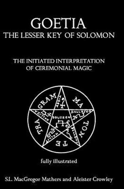Goetia: The Lesser Key of Solomon: The Initiated Interpretation of Ceremonial Magic, CROWLEY,  Aleister - Paperback - 9781453712962