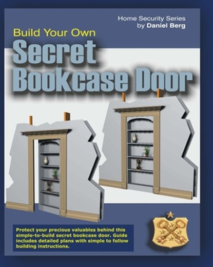 Build Your Own Secret Bookcase Door: Complete guide with plans for building a secret hidden bookcase door., Daniel Berg - Paperback - 9781453760819