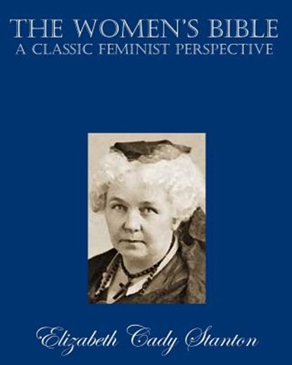 The Women's Bible: A Classic Feminist Perspective, Elizabeth Cady Stanton - Paperback - 9781453822913