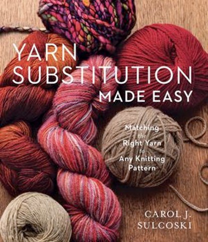 Yarn Substitution Made Easy, Carol J. Sulcoski - Ebook - 9781454711025