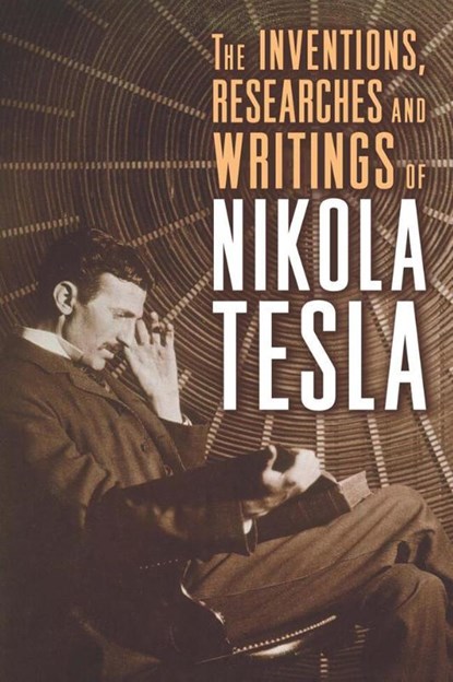 The Inventions, Researches, and Writings of Nikola Tesla, Nikola Tesla - Paperback - 9781454910763