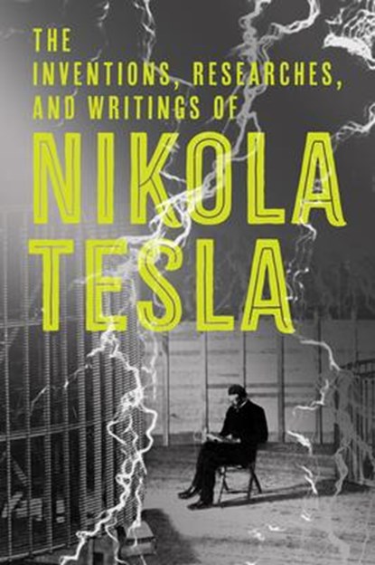 The Inventions, Researches, and Writings of Nikola Tesla, Nikola Tesla - Paperback - 9781454910763