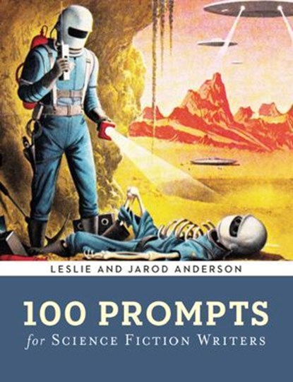 100 Prompts for Science Fiction Writers, Jarod K. Anderson ; Leslie J. Anderson - Ebook - 9781454915317