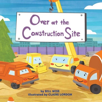Over at the Construction Site, Bill Wise - Gebonden - 9781454922292