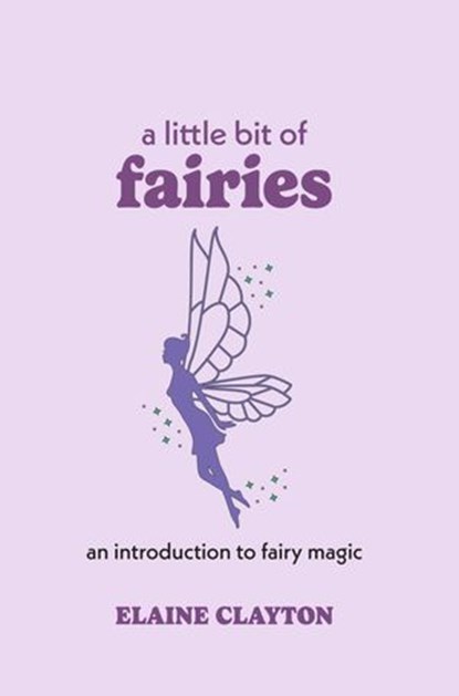 A Little Bit of Fairies, Elaine Clayton - Ebook - 9781454930761