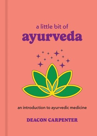 A Little Bit of Ayurveda, Deacon Carpenter - Ebook - 9781454936428