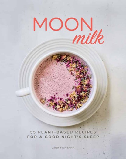 Moon Milk: 55 Plant-Based Recipes for a Good Night's Sleep, Gina Fontana - Paperback - 9781454936695