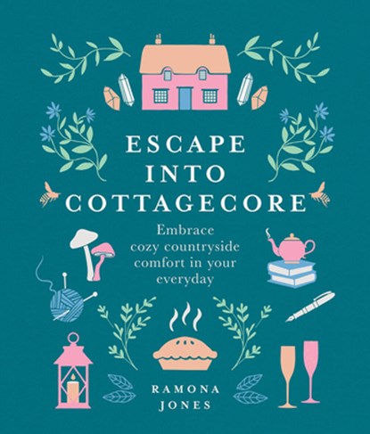 Escape Into Cottagecore: Embrace Cozy Countryside Comfort in Your Everyday, Ramona Jones - Gebonden - 9781454944430