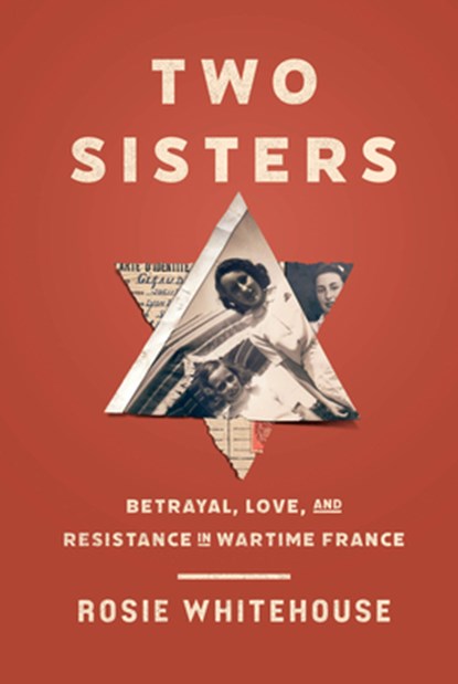 Two Sisters: Betrayal, Love, and Resistance in Wartime France, Rosie Whitehouse - Gebonden - 9781454954293