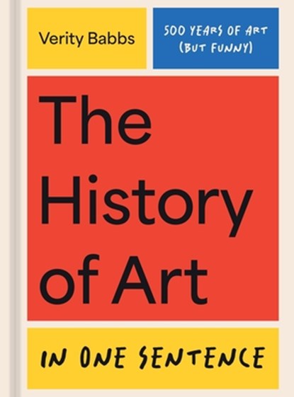 The History of Art in One Sentence: 500 Years of Art (But Funny), Verity Babbs - Gebonden - 9781454965534