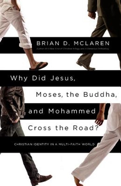 Why Did Jesus, Moses, the Buddha, and Mohammed Cross the Road?: Christian Identity in a Multi-Faith World, Brian D. McLaren - Paperback - 9781455513956