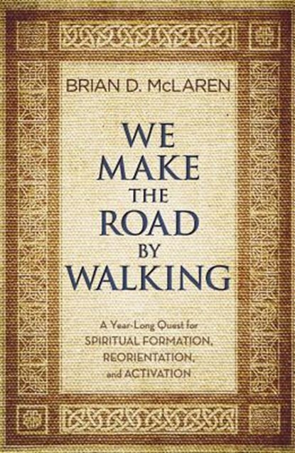 We Make the Road by Walking: A Year-Long Quest for Spiritual Formation, Reorientation, and Activation, Brian D. McLaren - Paperback - 9781455514014