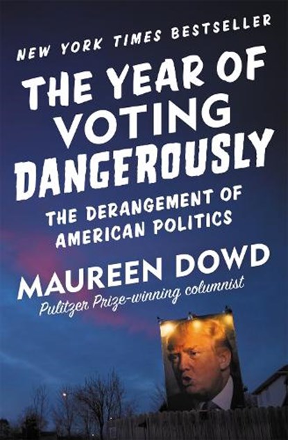 The Year of Voting Dangerously, Maureen Dowd - Paperback - 9781455539253