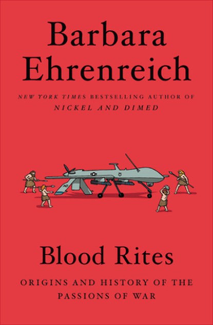 Blood Rites: Origins and History of the Passions of War, Barbara Ehrenreich - Paperback - 9781455543700