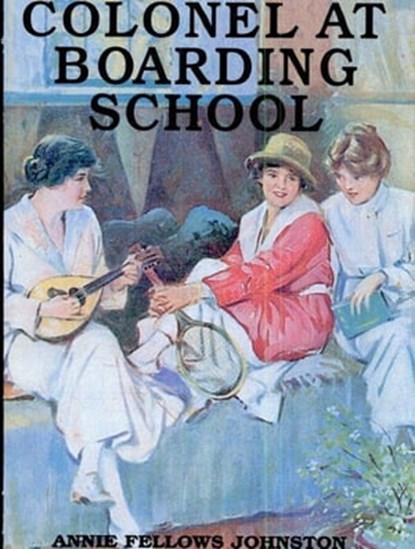 The Little Colonel at Boarding School, Annie Fellows Johnston - Ebook - 9781455607433