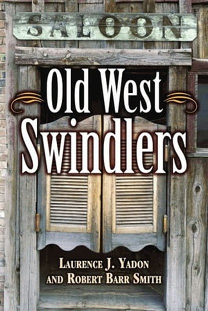 Old West Swindlers, Laurence J. Yadon ; Robert Barr Smith - Ebook - 9781455615780