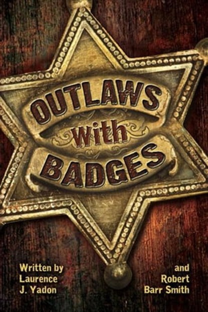 Outlaws with Badges, Laurence J. Yadon ; Robert Barr Smith - Ebook - 9781455616596