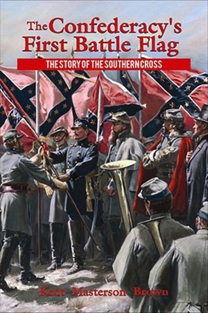 The Confederacy's First Battle Flag, Kent Masterson Brown - Ebook - 9781455618958