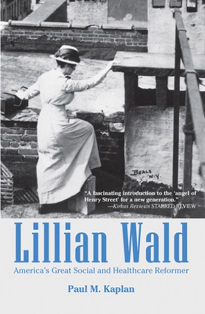 Lillian Wald: America's Great Social and Healthcare Reformer, Paul Kaplan - Gebonden - 9781455623495
