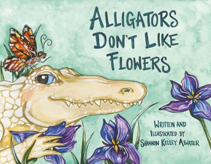 Alligators Don't Like Flowers, Shannon Kelley Atwater - Gebonden - 9781455626779