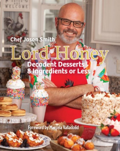 Lord Honey: Decadent Desserts: 8 Ingredients or Less, Chef Jason Smith - Gebonden - 9781455628049