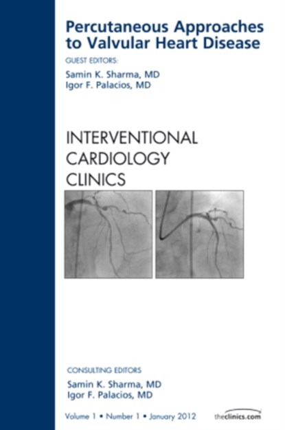 Percutaneous Approaches to Valvular Heart Disease, An Issue of Interventional Cardiology Clinics, SAMIN K.,  MD, FSCAI, FACC (Mount Sinai Hospital) Sharma ; Igor (Director, Interventional Cardiology) Palacios - Gebonden - 9781455738816
