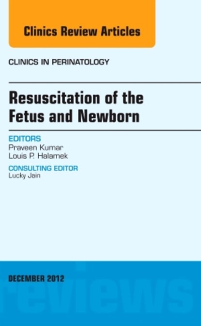Resuscitation of the Fetus and Newborn, An Issue of Clinics in Perinatology, PRAVEEN,  MD (Northwestern University Feinberg School of Medicine, Chicago, IL) Kumar ; Louis P. (Stanford University School of Medicine) Halamek - Gebonden - 9781455749218