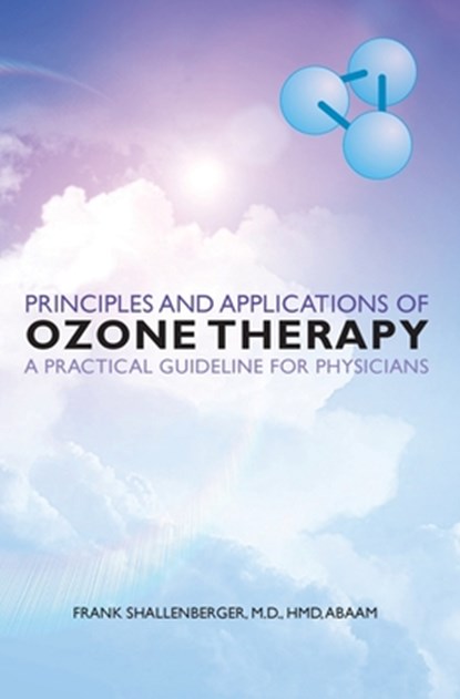 Principles and Applications of ozone therapy - a practical guideline for physicians, M. D. Hmd Abaam Frank Shallenberger - Paperback - 9781456413354